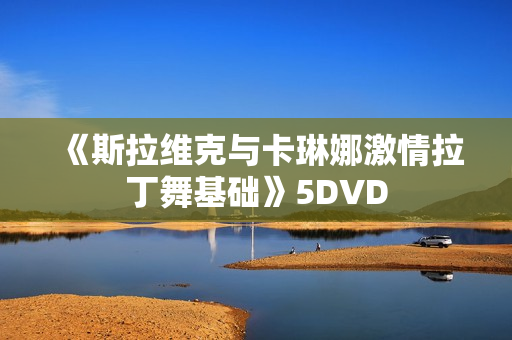 《斯拉维克与卡琳娜激情拉丁舞基础》5DVD