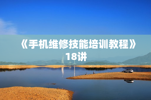 《手机维修技能培训教程》18讲