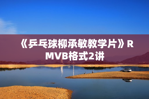 《乒乓球柳承敏教学片》RMVB格式2讲