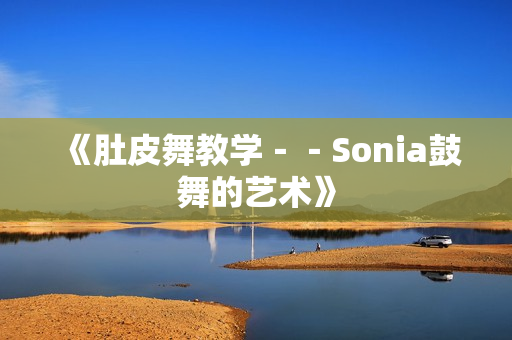 《肚皮舞教学－－Sonia鼓舞的艺术》