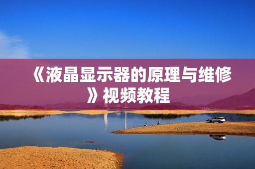 《液晶显示器的原理与维修》视频教程