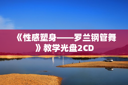 《性感塑身——罗兰钢管舞》教学光盘2CD