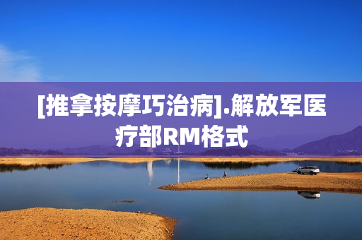 [推拿按摩巧治病].解放军医疗部RM格式