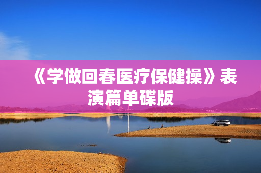 《学做回春医疗保健操》表演篇单碟版