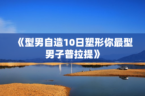 《型男自造10日塑形你最型男子普拉提》
