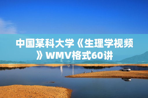 中国某科大学《生理学视频》WMV格式60讲
