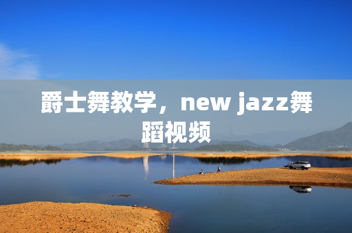 爵士舞教学，new jazz舞蹈视频