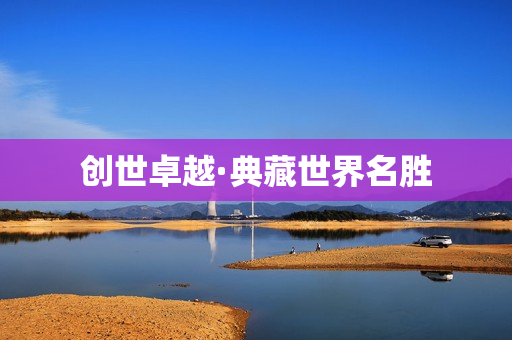 创世卓越·典藏世界名胜