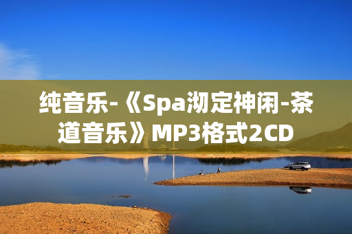 纯音乐-《Spa沏定神闲-茶道音乐》MP3格式2CD