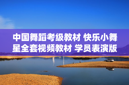 中国舞蹈考级教材 快乐小舞星全套视频教材 学员表演版教程赠音乐(tbd)