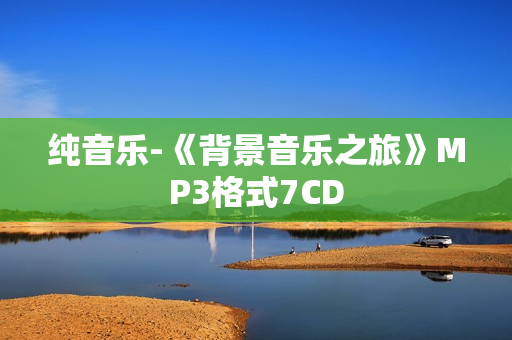 纯音乐-《背景音乐之旅》MP3格式7CD