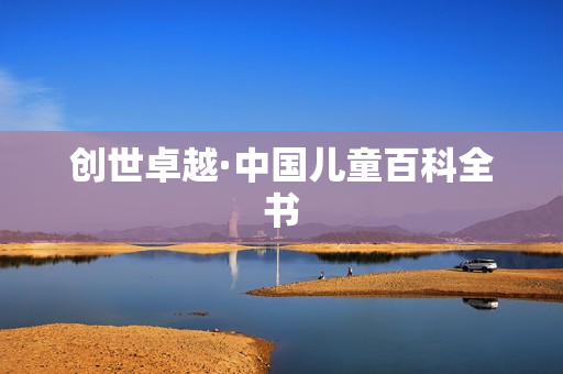 创世卓越·中国儿童百科全书