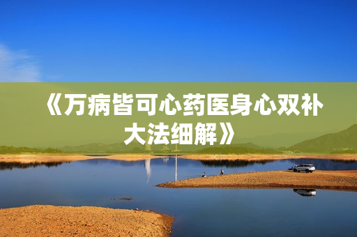 《万病皆可心药医身心双补大法细解》