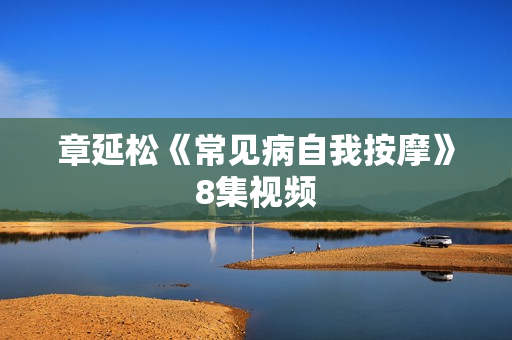 章延松《常见病自我按摩》8集视频