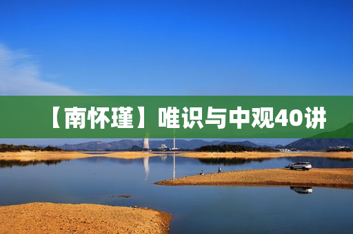 【南怀瑾】唯识与中观40讲