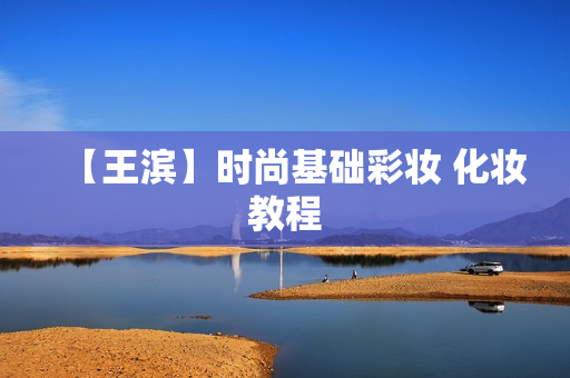 【王滨】时尚基础彩妆 化妆教程
