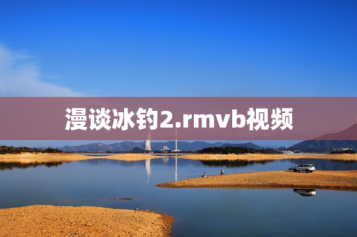 漫谈冰钓2.rmvb视频