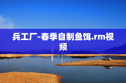 兵工厂-春季自制鱼饵.rm视频
