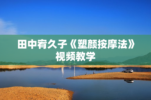 田中宥久子《塑颜按摩法》视频教学