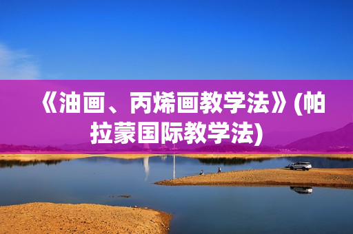 《油画、丙烯画教学法》(帕拉蒙国际教学法)