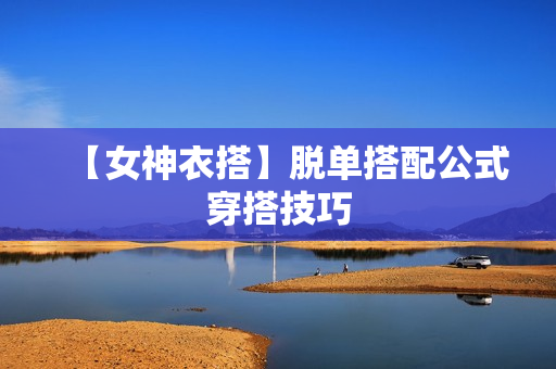 【女神衣搭】脱单搭配公式穿搭技巧