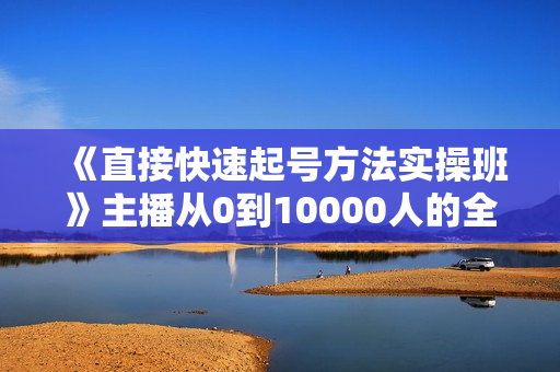 《直接快速起号方法实操班》主播从0到10000人的全程记录和讲解